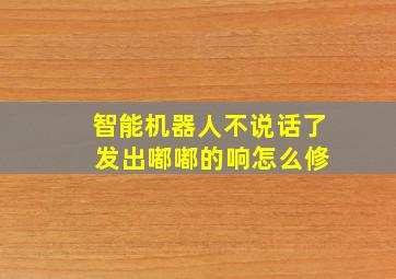 智能机器人不说话了 发出嘟嘟的响怎么修